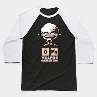 OMG! You are overreacting! Baseball T-Shirt